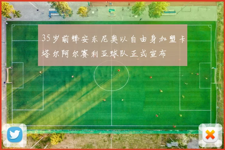 35岁前锋安东尼奥以自由身加盟卡塔尔阿尔赛利亚球队正式宣布