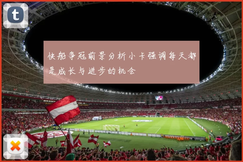快船争冠前景分析小卡强调每天都是成长与进步的机会